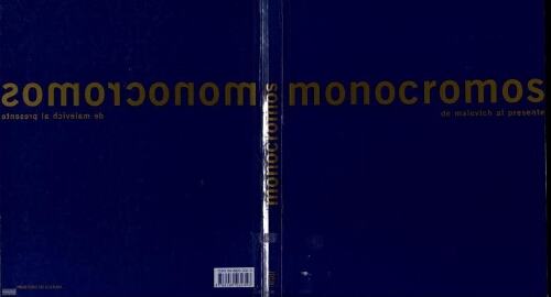 Monocromos: de Malevich al presente : documenta artes y ciencias visuales: Museo Nacional Centro de Arte Reina Sofía, 15 de junio - 6 de septiembre, 2004