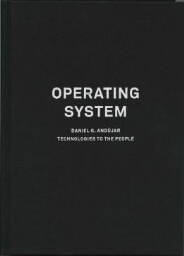 Operating system: Daniel G. Andújar, Technologies to the people : [exhibition]