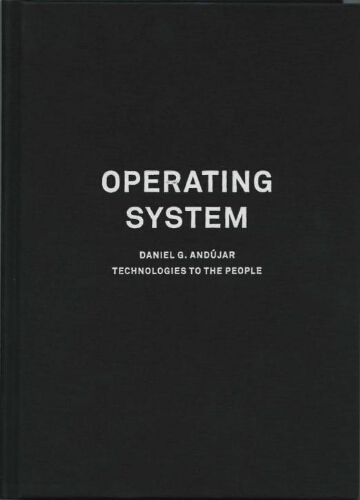 Operating system: Daniel G. Andújar, Technologies to the people : [exhibition]