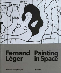Fernand Léger: painting in space : [Museum Ludwig, April 9-July 3, 2016] /