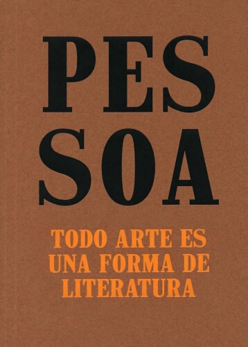 Pessoa: todo arte es una forma de literatura : [Museo Nacional Centro de Arte Reina Sofía, desde el 7 de febrero hasta el 7 de mayo de 2018]