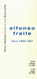 Alfonso Fraile: obra, 1960-1987 : del 20 de octubre de 1988 [sic] al 11 de enero de 1999.