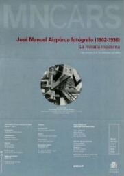 José Manuel Aizpúrua fotógrafo (1902-1936): la mirada moderna : 7 de octubre a 27 de diciembre de 2004.