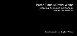 Peter Fischli, David Weiss: ¿son los animales personas? : 30 de abril-31 de agosto de 2009.