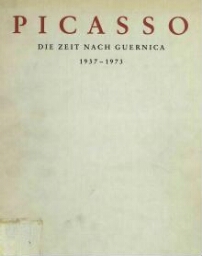 Picasso: die Zeit nach Guernica, 1937-1973 