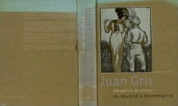Juan Gris, dibujante de prensa: de Madrid a Montmartre : catálogo razonado, 1904-1912 /