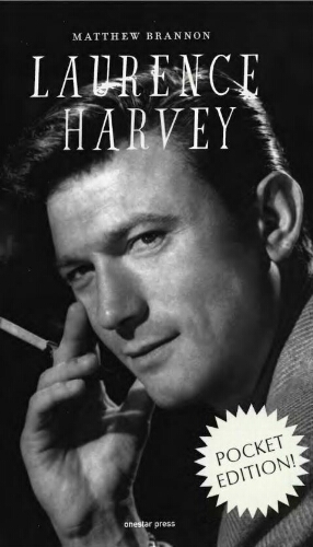An irresponsible biography of the actor Lawrence Harvey: motion pictures, white wine, older women & long thin cigarettes /