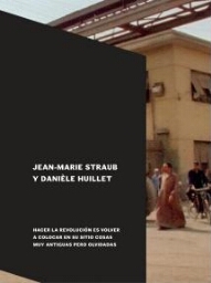 Jean-Marie Straub y Danièle Huillet: hacer la revolución es volver a colocar en su sitio cosas muy antiguas pero olvidadas