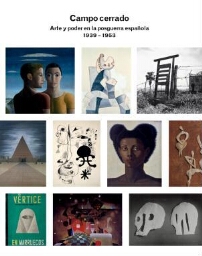 Campo cerrado: arte y poder en la posguerra española, 1939-1953 : [Museo Nacional Centro de Arte Reina Sofía, del 26 de abril al 26 de septiembre de 2016]