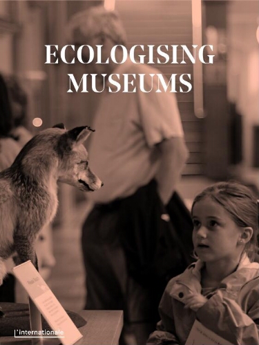 Ecologising Museums/Ursula Biemann, Candis Callison, Fiona Cameron et al.