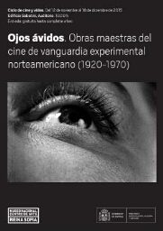 Ojos ávidos: obras maestras del cine de vanguardia experimental norteamericano, 1920-1970 : ciclo de cine y vídeo : del 12 de noviembre al 18 de diciembre de 2015.