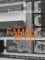 Txomin Badiola: another family plot : [exhibition]