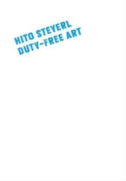 Hito Steyerl: duty-free art : [exposición] /