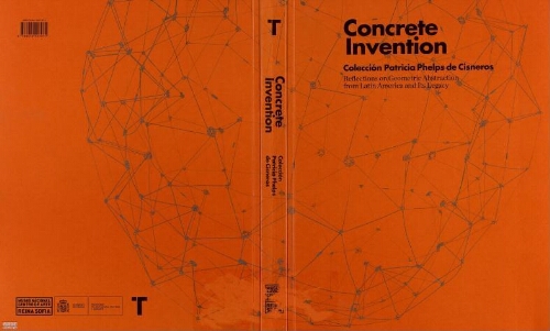 Concrete invention: colección Patricia Phelps de Cisneros : reflections on geometric abstraction from Latin America and its legacy : geometry, illusion, dialogue, vibration, universalism : [Museo Nacional Centro de Arte Reina Sofia, from January 22 to September 16, 2013 /