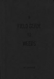 A field guide to weeds: with illustrated taxonomy of the most pernicious and troublesome plants 