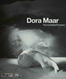 Dora Maar: nonostante Picasso : [Venezia, Palazzo Fortuny 8 marzo-14 luglio 2014]