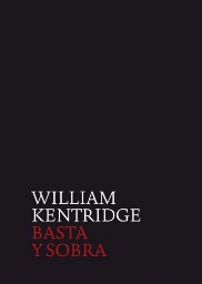 William Kentridge: basta y sobra : [Museo Nacional Centro de Arte Reina Sofía desde 1 de noviembre de 2017 al 19 de marzo de 2018] 