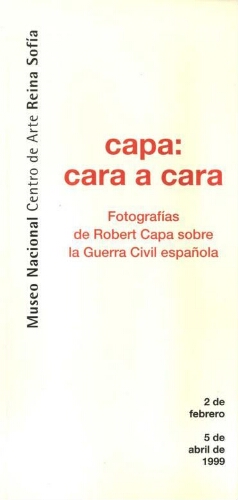 Capa: cara a cara : fotografías de Robert Capa sobre la Guerra Civil española : del 2 de febrero al 5 de abril de 1999.