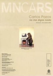 Carlos Pazos: no me digas nada : 22 de junio - 8 de octubre de 2007.