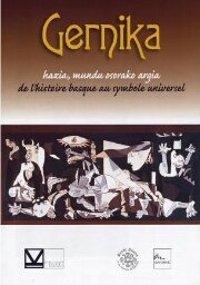 Gernika: hazia, mundo osorako argia : de l'histoire basque au symbole universal.