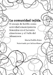 La comunidad tejida - El encaje de bolillos como actividad emancipatoria femenina en el Levante almeriense y Valle del Almanzora.