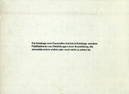 Die Kataloge vom Caramelle sind keine Kataloge, sondern Publikationen von Abbildungen einer Ausstellung, die entweder schon vorbei oder noch nicht zu sehen ist: Ausstellungsdauer vom 29. Juli bis 9. Oktober 1994, Ferdinand Maier Kitzbühel.