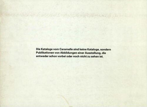 Die Kataloge vom Caramelle sind keine Kataloge, sondern Publikationen von Abbildungen einer Ausstellung, die entweder schon vorbei oder noch nicht zu sehen ist: Ausstellungsdauer vom 29. Juli bis 9. Oktober 1994, Ferdinand Maier Kitzbühel.