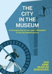 The city in the museum - A retrospective on two years Werksalon in the Van Abbemuseum