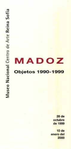 Madoz: objetos 1990-1999 : 26 de octubre de 1999-10 de enero del 2000.